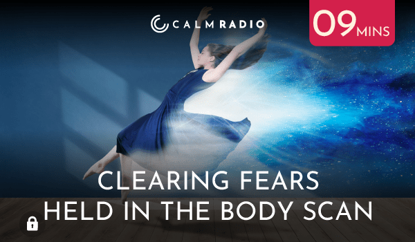 CLEARING FEARS HELD IN THE BODY SCAN - 9 MIN
