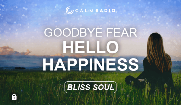 GOODBYE FEAR, HELLO HAPPINESS