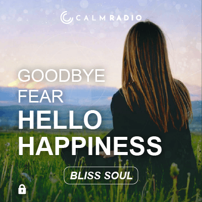 GOODBYE FEAR, HELLO HAPPINESS